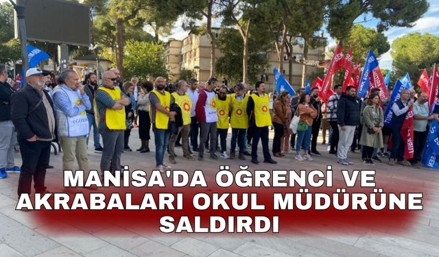 Manisa'da öğrenci ve akrabaları okul müdürüne saldırdı