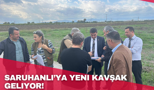 Saruhanlı’ya yeni kavşak geliyor!