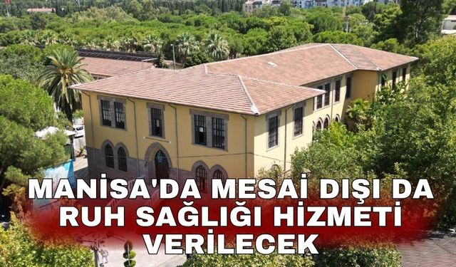 Manisa'da mesai dışı da ruh sağlığı hizmeti verilecek