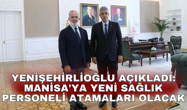 Yenişehirlioğlu açıkladı: Manisa'ya yeni sağlık personeli atamaları olacak
