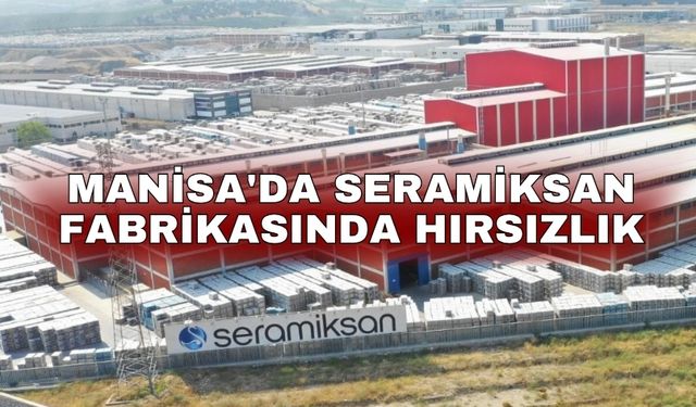 Manisa'da Seramiksan fabrikasında hırsızlık
