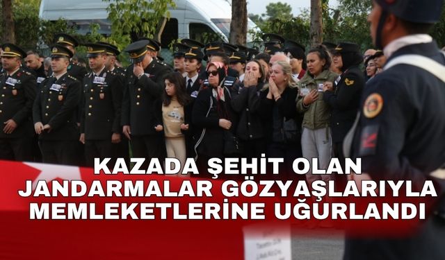 Kazada şehit olan jandarmalar gözyaşlarıyla memleketlerine uğurlandı