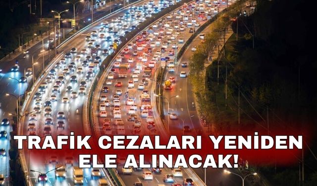 Trafik cezaları yeniden ele alınacak!