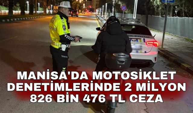 Manisa'da motosiklet denetimlerinde 2 milyon 826 bin 476 TL ceza