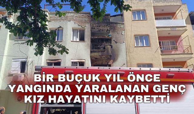 Bir buçuk yıl önce yangında yaralanan genç kız hayatını kaybetti