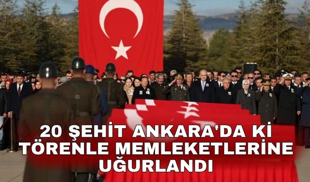 20 Şehit Ankara'da ki törenle memleketlerine uğurlandı