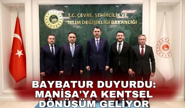 Baybatur duyurdu: Manisa'ya kentsel dönüşüm geliyor