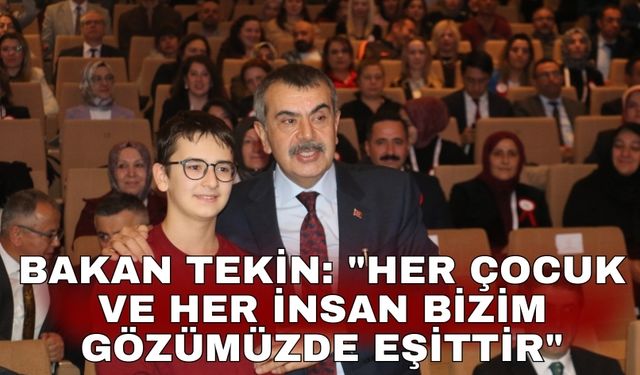 Bakan Tekin: "Her çocuk ve her insan bizim gözümüzde eşittir"