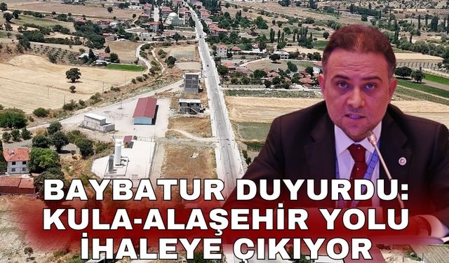 Baybatur duyurdu: Kula-Alaşehir yolu ihaleye çıkıyor