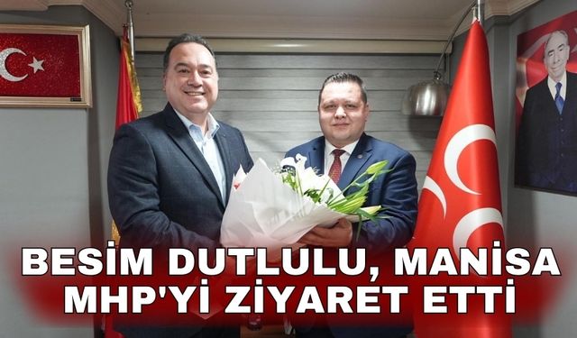Besim Dutlulu, Manisa MHP'yi ziyaret etti