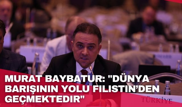 Murat Baybatur: "Dünya barışının yolu Filistin’den geçmektedir"