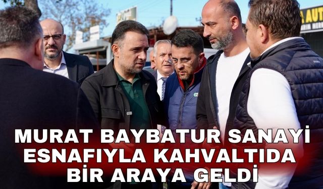 Murat Baybatur sanayi esnafıyla kahvaltıda bir araya geldi