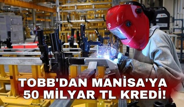 TOBB'dan Manisa'ya 50 milyar TL kredi!