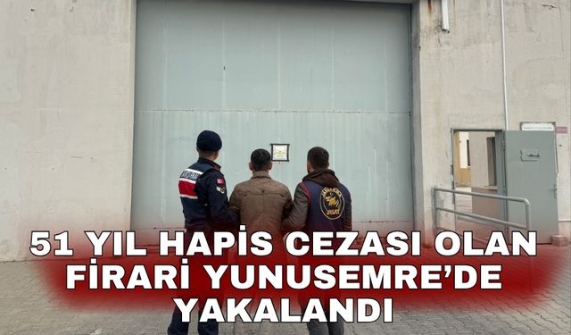 51 yıl hapis cezası olan firari Yunusemre’de yakalandı