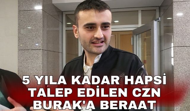 5 yıla kadar hapsi talep edilen CZN Burak'a beraat