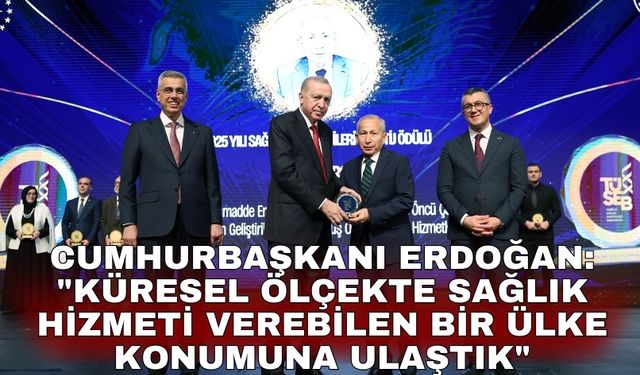 Cumhurbaşkanı Erdoğan: "Küresel ölçekte sağlık hizmeti verebilen bir ülke konumuna ulaştık"