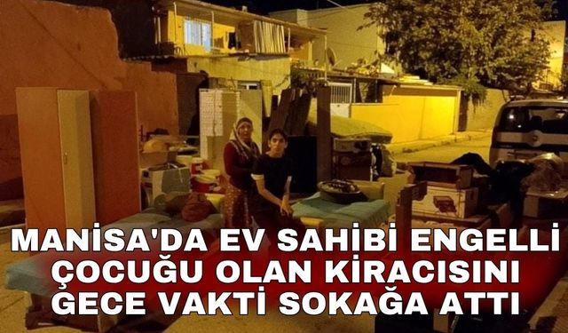 Manisa'da ev sahibi engelli çocuğu olan kiracısını gece vakti sokağa attı