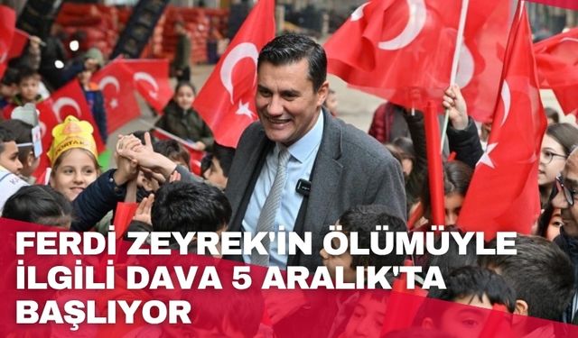 Ferdi Zeyrek'in ölümüyle ilgili dava 5 Aralık'ta başlıyor