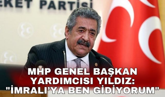 MHP Genel Başkan Yardımcısı Yıldız: "İmralı’ya ben gidiyorum"