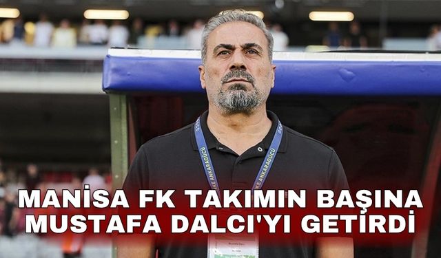 Manisa FK takımın başına Mustafa Dalcı'yı getirdi