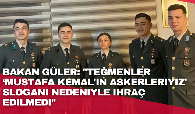 Bakan Güler: "Teğmenler ‘Mustafa Kemal'in askerleriyiz' sloganı nedeniyle ihraç edilmedi"