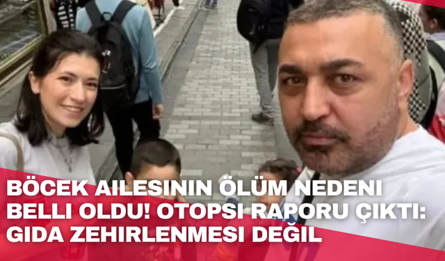 Böcek ailesinin ölüm nedeni belli oldu! Otopsi raporu çıktı: Gıda zehirlenmesi değil