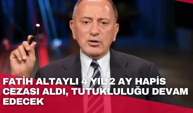 Fatih Altaylı 4 yıl 2 ay hapis cezası aldı, tutukluluğu devam edecek