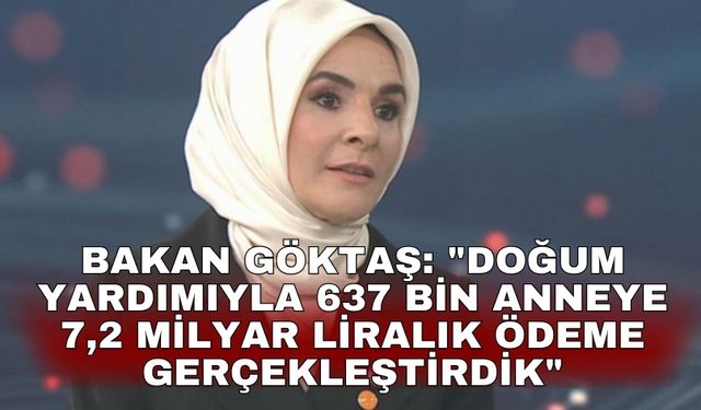Bakan Göktaş: "Doğum yardımıyla 637 bin anneye 7,2 milyar liralık ödeme gerçekleştirdik"