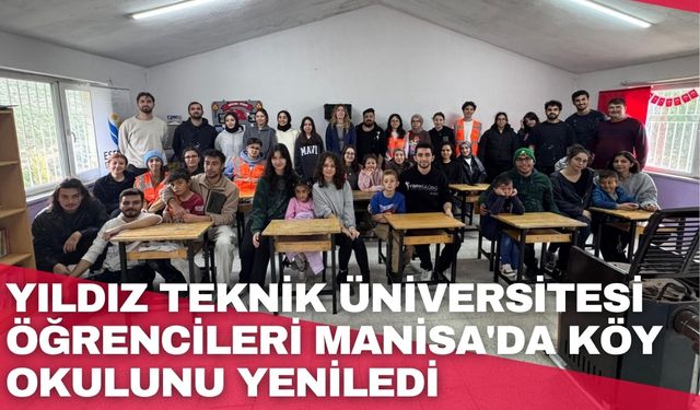 Yıldız Teknik Üniversitesi öğrencileri Manisa'da köy okulunu yeniledi