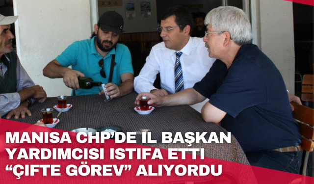 Manisa CHP’de il Başkan Yardımcısı istifa etti “Çifte görev” alıyordu