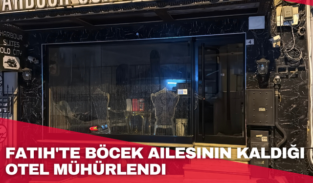 Fatih'te Böcek ailesinin kaldığı otel mühürlendi