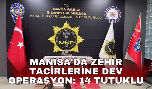 Manisa'da zehir tacirlerine dev operasyon: 14 kişi tutuklandı