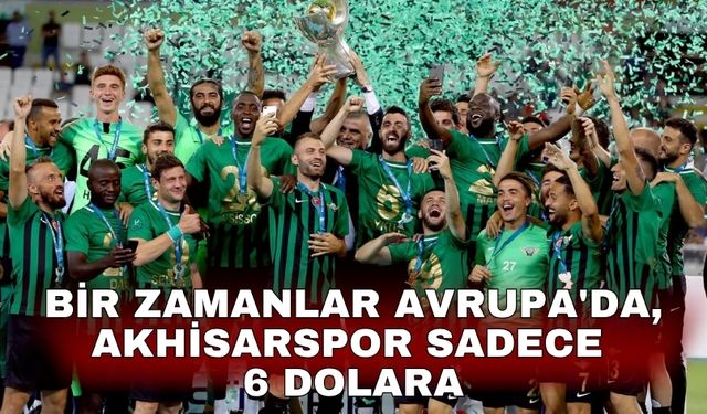 Bir zamanlar Avrupa'da, Akhisarspor sadece 6 dolara