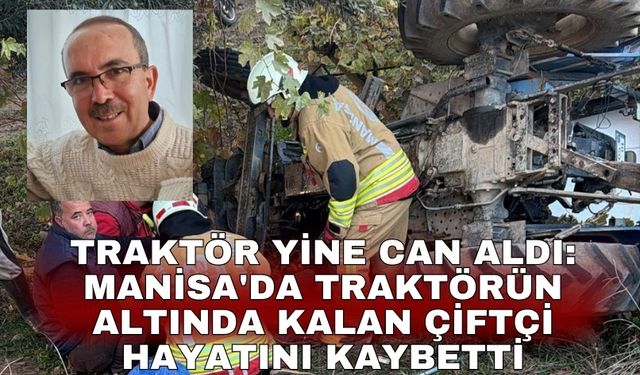 Traktör yine can aldı: Manisa'da traktörün altında kalan çiftçi hayatını kaybetti