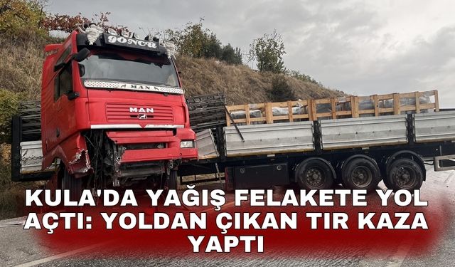 Kula'da yağış felakete yol açtı: Yoldan çıkan tır kaza yaptı