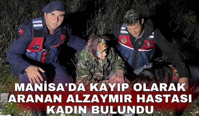 Manisa'da kayıp olarak aranan alzaymır hastası kadın bulundu