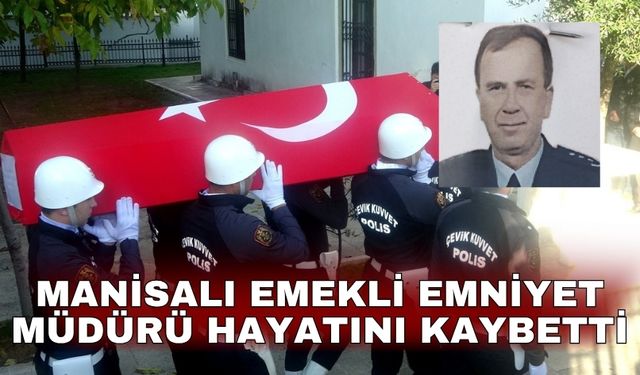 Manisalı emekli emniyet müdürü hayatını kaybetti