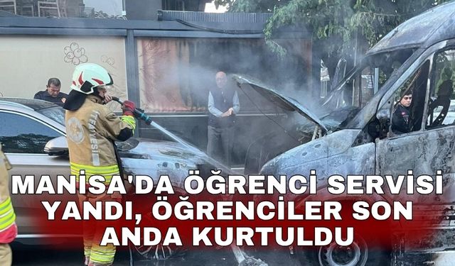 Manisa'da öğrenci servisi yandı, öğrenciler son anda kurtuldu