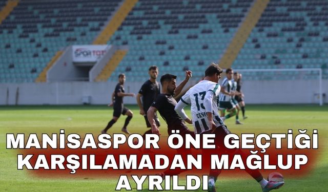 Manisaspor öne geçtiği karşılamadan mağlup ayrıldı