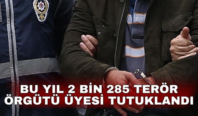 Bu yıl 2 bin 285 terör örgütü üyesi tutuklandı