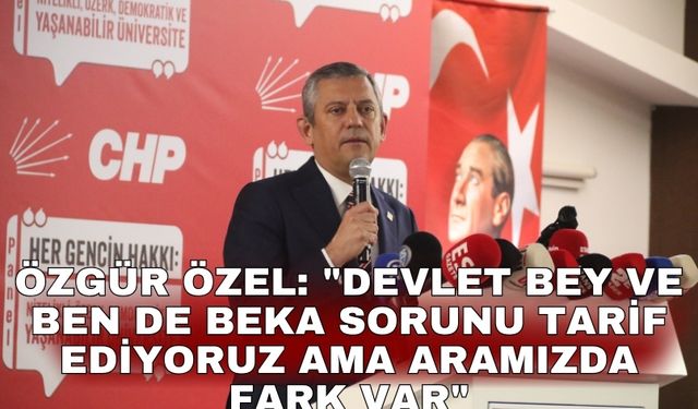 Özgür Özel: "Devlet bey ve ben de beka sorunu tarif ediyoruz ama aramızda fark var"