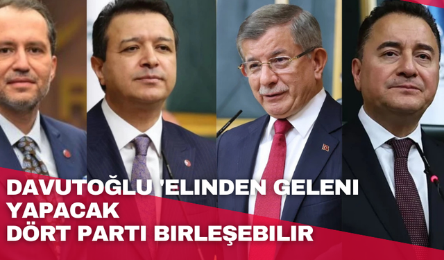Davutoğlu 'elinden geleni yapacak': Dört parti birleşebilir