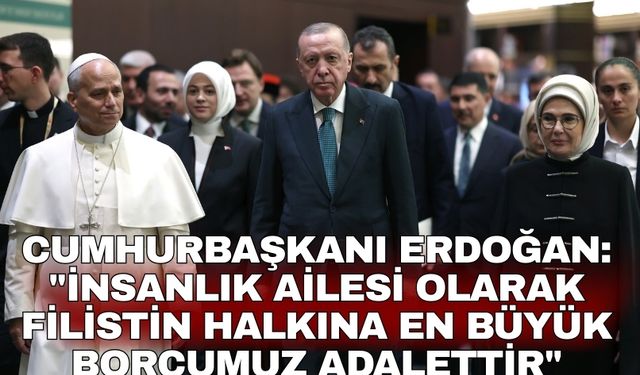 Cumhurbaşkanı Erdoğan: "İnsanlık ailesi olarak Filistin halkına en büyük borcumuz adalettir"