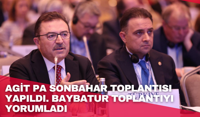 AGİT PA Sonbahar Toplantısı yapıldı. Baybatur toplantıyı yorumladı