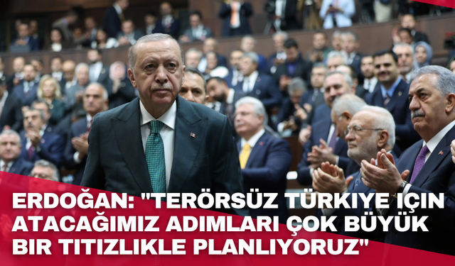 Erdoğan: "Terörsüz Türkiye için atacağımız adımları çok büyük bir titizlikle planlıyoruz"