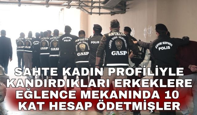 Sahte kadın profiliyle kandırdıkları erkeklere eğlence mekanında 10 kat hesap ödetmişler