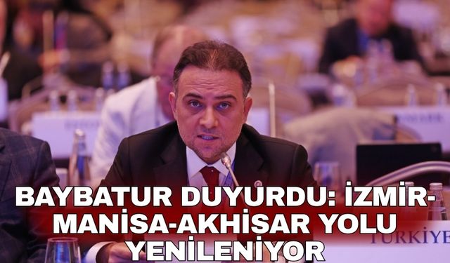 Baybatur duyurdu: İzmir-Manisa-Akhisar yolu yenileniyor