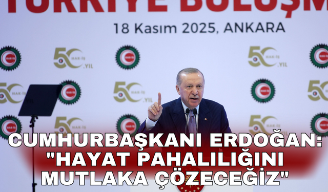 Cumhurbaşkanı Erdoğan: "Hayat pahalılığını mutlaka çözeceğiz"