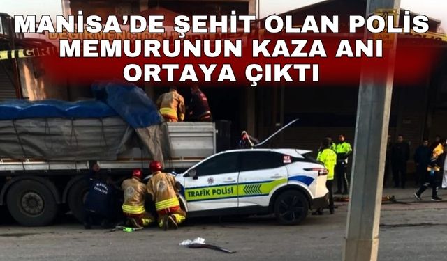 Manisa’de şehit olan polis memurunun kaza anı ortaya çıktı