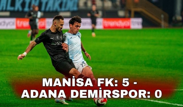 Manisa FK: 5 - Adana Demirspor: 0